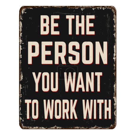 Téléchargez les illustrations : Be the person you want to work with vintage rusty metal sign on a white background, vector illustration - en licence libre de droit