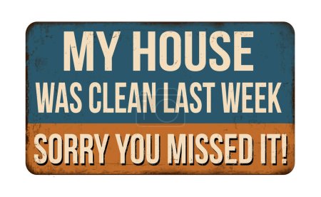 My house was clean last week sorry you missed it vintage rusty metal sign on a white background, vector illustration
