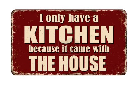 Illustration for I only have a kitchen because it came with the house vintage rusty metal sign on a white background, vector illustration - Royalty Free Image