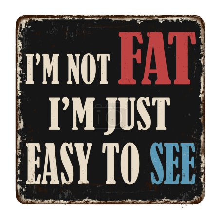 Ilustración de I'm not fat, I'm just easy to see vintage rusty metal sign on a white background, vector illustration - Imagen libre de derechos