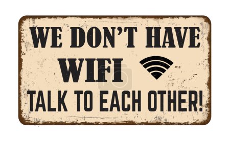 We don't have WiFi. Talk to each other vintage rusty metal sign on a white background, vector illustration