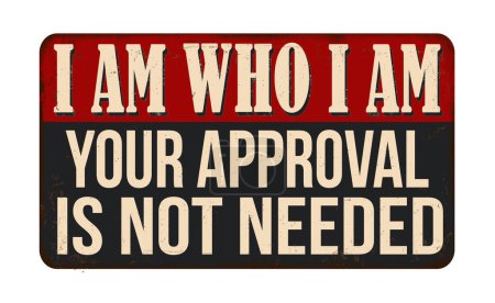 Illustration for I am who I am. Your approval is not needed vintage rusty metal sign on a white background, vector illustration - Royalty Free Image
