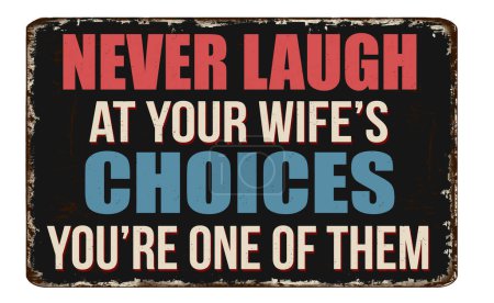 Never laugh at your wife's choices you are one of them vintage rusty metal sign on a white background, vector illustration