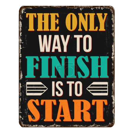 The only way to finish is to start vintage rusty metal sign on a white background, vector illustration