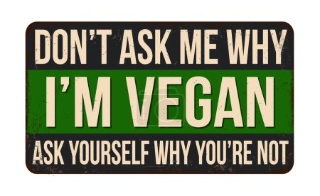Don't ask me why i'm vegan ask yourself why you're not vintage rusty metal sign on a white background, vector illustration