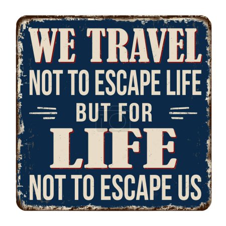 Illustration for We travel not to escape life but for life not to escape us vintage rusty metal sign on a white background, vector illustration - Royalty Free Image
