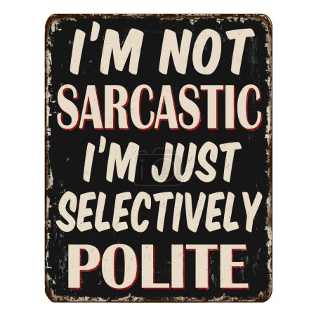 Illustration for I'm not sarcastic I'm just selectively polite vintage rusty metal sign on a white background, vector illustration - Royalty Free Image