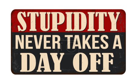 Illustration for Stupidity never takes a day off vintage rusty metal sign on a white background, vector illustration - Royalty Free Image