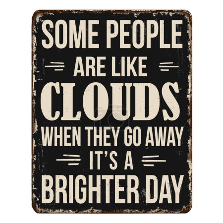 Some people are like clouds. When they go away it's a brighter day vintage rusty metal sign on a white background, vector illustration