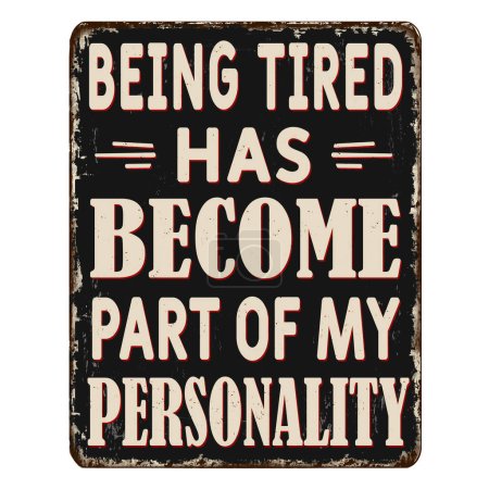 Illustration for Being tired has become part of my personality vintage rusty metal sign on a white background, vector illustration - Royalty Free Image