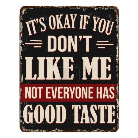 It's okay if you don't like me not everyone has a good taste vintage rusty metal sign on a white background, vector illustration