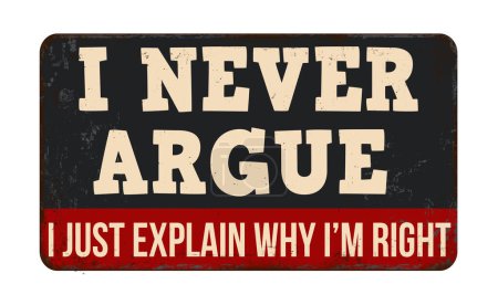 Illustration for I never argue i just explain why i'm right vintage rusty metal sign on a white background, vector illustration - Royalty Free Image