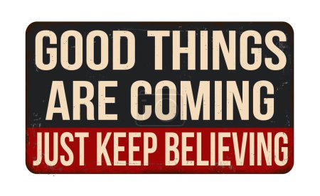 Illustration for Good things are coming just keep believing vintage rusty metal sign on a white background, vector illustration - Royalty Free Image