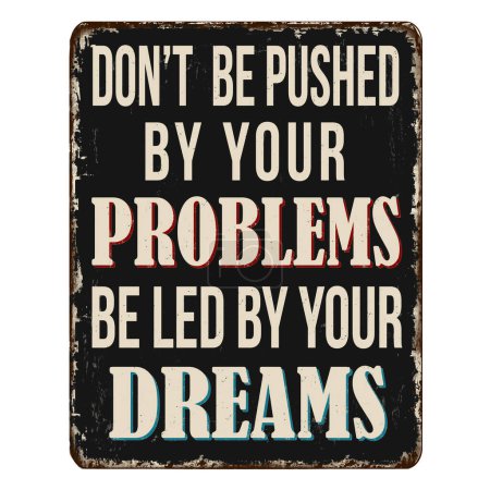 Illustration for Don't be pushed by your problems be led by your dreams vintage rusty metal sign on a white background, vector illustration - Royalty Free Image