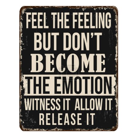 Illustration for Feel the feeling but don't become the emotion. Witness it. Allow it. Release it vintage rusty metal sign on a white background, vector illustration - Royalty Free Image