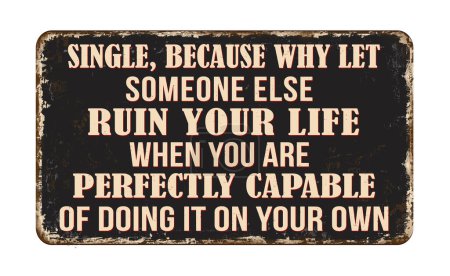 Illustration for Single, because why let someone else ruin your life when you are perfectly capable of doing it on your own vintage rusty metal sign on a white background, vector illustration - Royalty Free Image