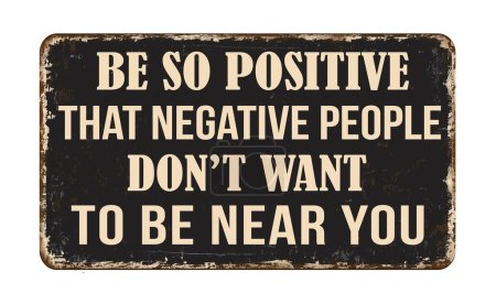 Illustration for Be so positive that negative people don't want to be near you vintage rusty metal sign on a white background, vector illustration - Royalty Free Image