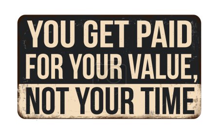 You get paid for your value not your time vintage rusty metal sign on a white background, vector illustration