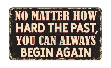 Illustration for No matter how hard the past you can always begin again vintage rusty metal sign on a white background, vector illustration - Royalty Free Image