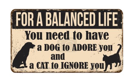 For a balanced life you need a dog to adore you and a cat to ignore you vintage rusty metal sign on a white background, vector illustration
