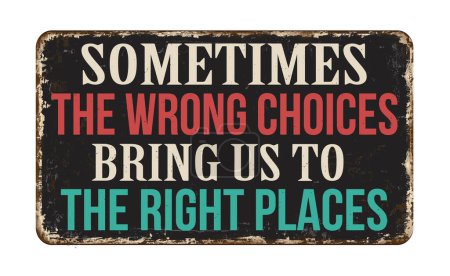 Illustration for Sometimes the wrong choices bring us to the right places vintage rusty metal sign on a white background, vector illustration - Royalty Free Image