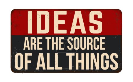 Ideas are the source of all things vintage rusty metal sign on a white background, vector illustration