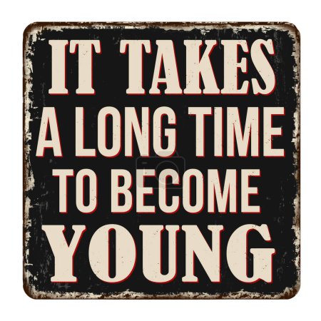 It takes a long time to become young vintage rusty metal sign on a white background, vector illustration