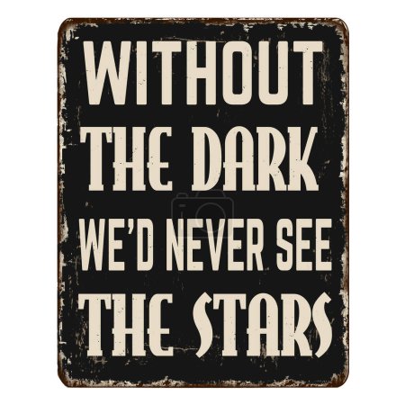 Without the dark, we'd never see the stars vintage rusty metal sign on a white background, vector illustration