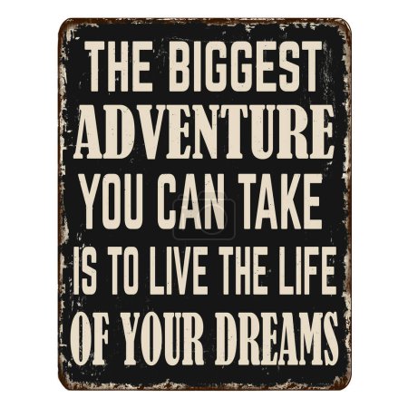 The biggest adventure you can take is to live the life of your dreams vintage rusty metal sign on a white background, vector illustration