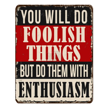 You will do foolish things but do them with enthusiasm vintage rusty metal sign on a white background, vector illustration