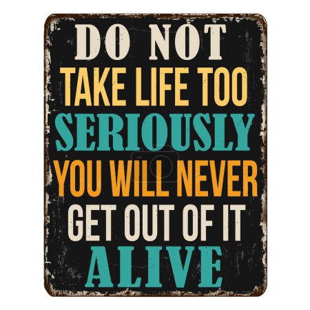 Illustration for Do not take life too seriously. You will never get out of it alive vintage rusty metal sign on a white background, vector illustration - Royalty Free Image