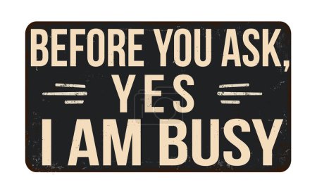 Illustration for Before you ask, yes I am busy vintage rusty metal sign on a white background, vector illustration - Royalty Free Image