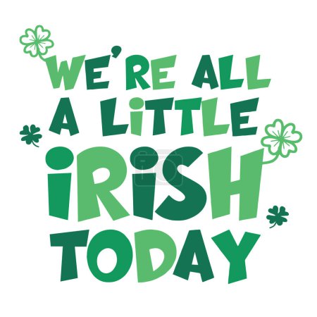 Dibujado a mano de diseño tipográfico verde con el dicho festivo "We 're All a Little Irish Today" adornado con ilustraciones de trébol