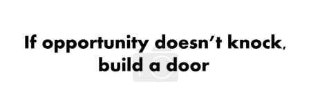 If opportunity does not knock build a door