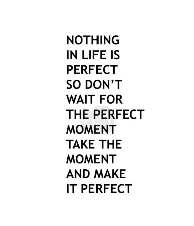 Nada en la vida es perfecto así que no esperes el momento perfecto.....