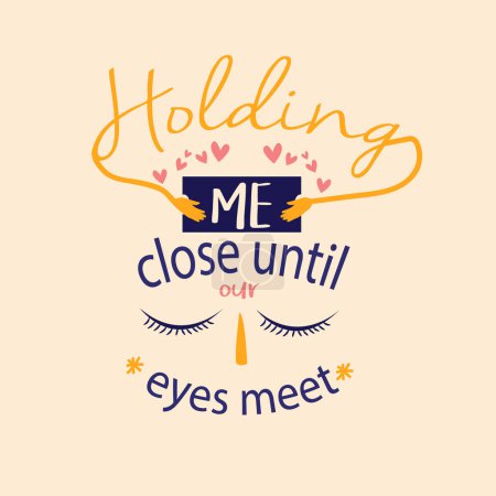 Illustration for Holding me close until our eyes meet inspiration romantic saying motivational quotes cute design typographic vector - Royalty Free Image