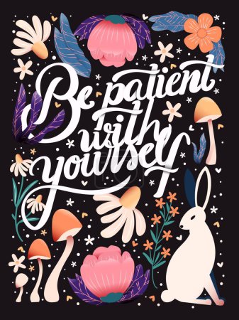 Illustration for Be patient with yourself hand lettering card with flowers. Typography and floral decoration, mushrooms and a rabbit on dark background. Colorful festive vector illustration. - Royalty Free Image