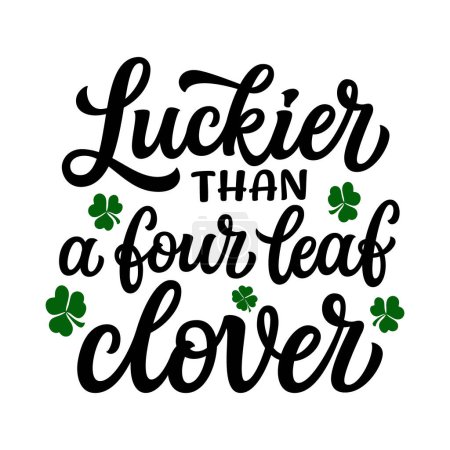 Luckier than a four leaf clover. Hand lettering funny quote with clover leaves isolated on white background. Vector typography for St. Patrick's day t shirts, posters, greeting cards, banners