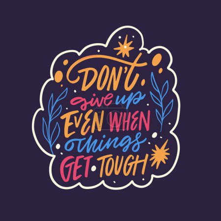 Dont give up even when things get tough a vibrant and uplifting lettering phrase, serving as a motivational poster, reminding individuals to persevere through challenges.
