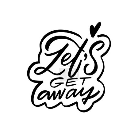 Lets get away black and white vector lettering phrase. Evoking a sense of adventure and spontaneity.