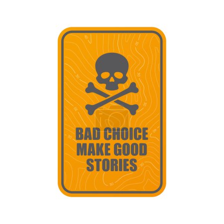 Illustration for Vector rectangular sticker with a skull and crossbones and the text: Bad choice make good stories. Isolated on white background. - Royalty Free Image