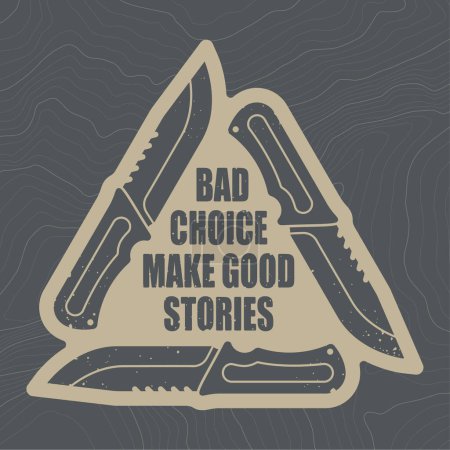 Vector sign of a knife forming a triangle inside camouflage military texture background soldier. Text: BAD CHOICE MAKE GOOD STORIES. White background with contour line.