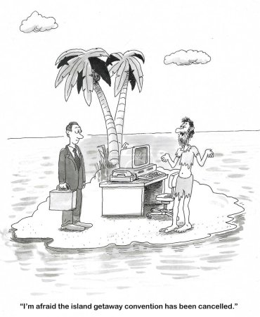 BW cartoon of a man, in rags, with a desk on a small island.   A businessman has just arrived only to learn the 'Island Getaway Convention' has been cancelled.
