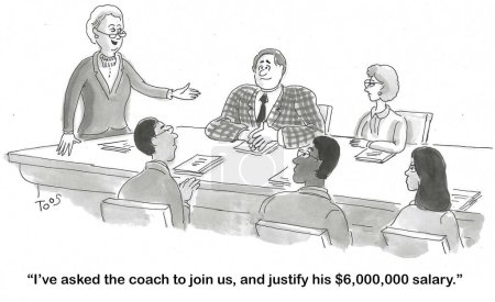 BW cartoon of a meeting.  The female leader has invited the Athletic Coach to talk in order to justify his huge, $6 million salary.
