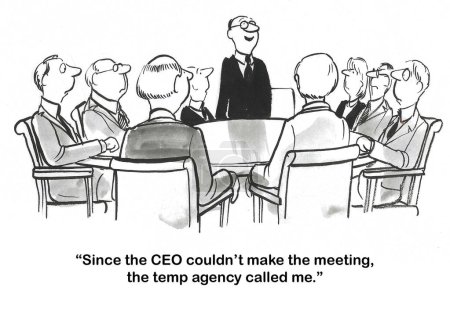 BW cartoon of a business meeting, the CEO cannot make it so the temp agency sent a substitute CEO.