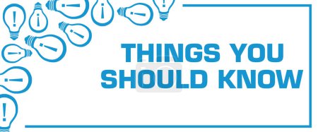 Things You Should Know concept image with text and bulb symbols.