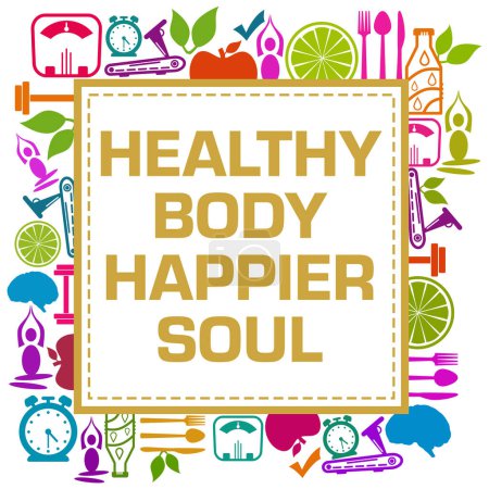 Healthy Body Happier Soul concept image with text and health symbols.