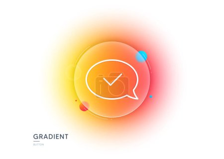 Illustration for Approve line icon. Gradient blur button with glassmorphism. Accepted or confirmed sign. Speech bubble symbol. Transparent glass design. Approved message line icon. Vector - Royalty Free Image