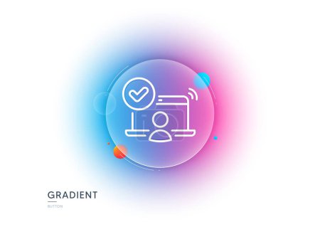 Illustration for Confirmed online access line icon. Gradient blur button with glassmorphism. Approved notebook sign. Verified user symbol. Transparent glass design. Online access line icon. Vector - Royalty Free Image
