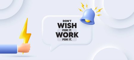 Illustration for Dont wish for it, work for it motivation quote. Neumorphic background with chat speech bubble. Motivational slogan. Inspiration message. Dont wish for it, work for it speech message. Vector - Royalty Free Image